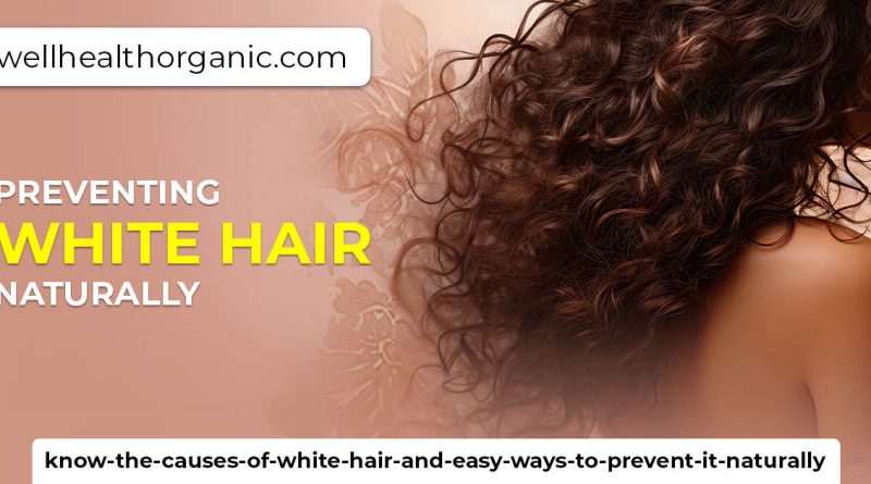 wellhealthorganic.com/know-the-causes-of-white-hair-and-easy-ways-to-prevent-it-naturally