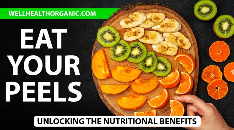 Wellhealthorganic.Com:Eat Your Peels: Unlocking The Nutritional Benefits